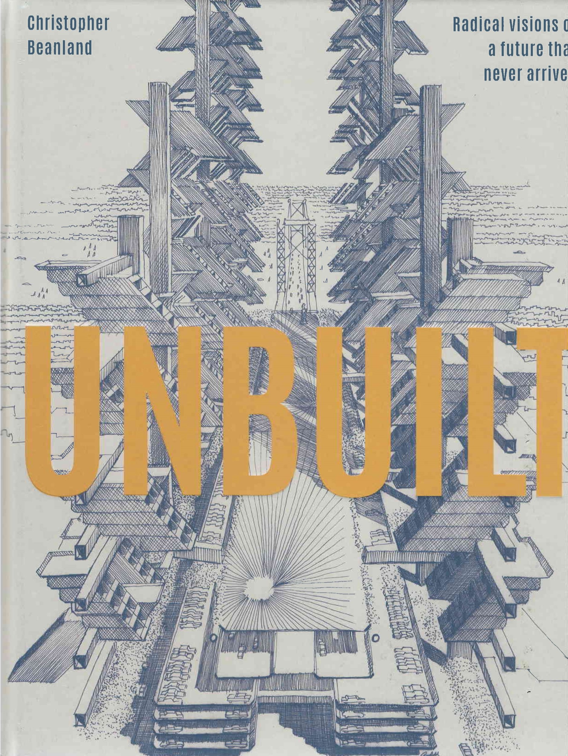 Unbuilt : radical visions of a future that never arrived
