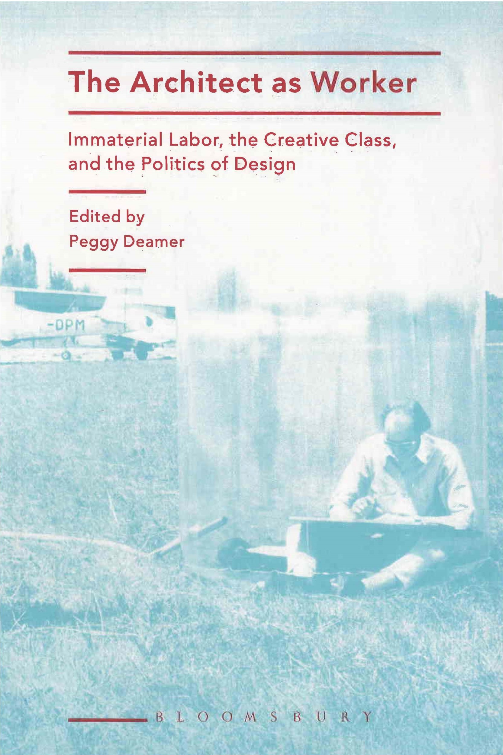 The architect as worker : immaterial labor, the creative class, and the politics of design