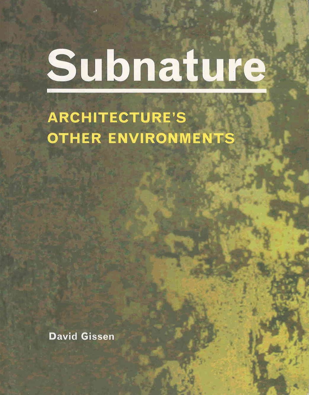 Subnature : architecture's other environments : atmospheres, matter, life