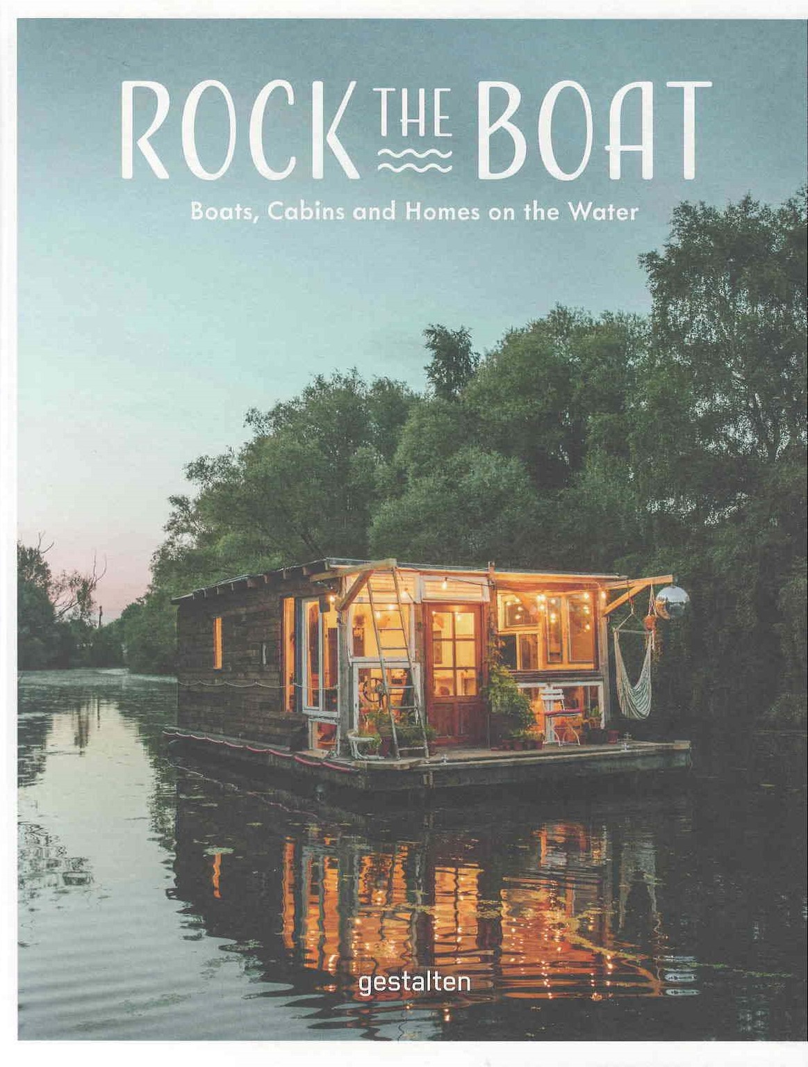 Rock the boat : boats, cabins and homes on the water