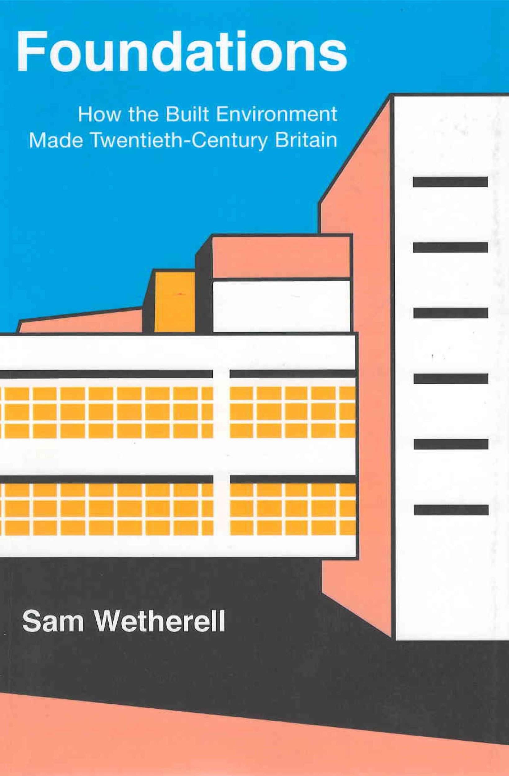 Foundations : how the built environment made twentieth-century Britain