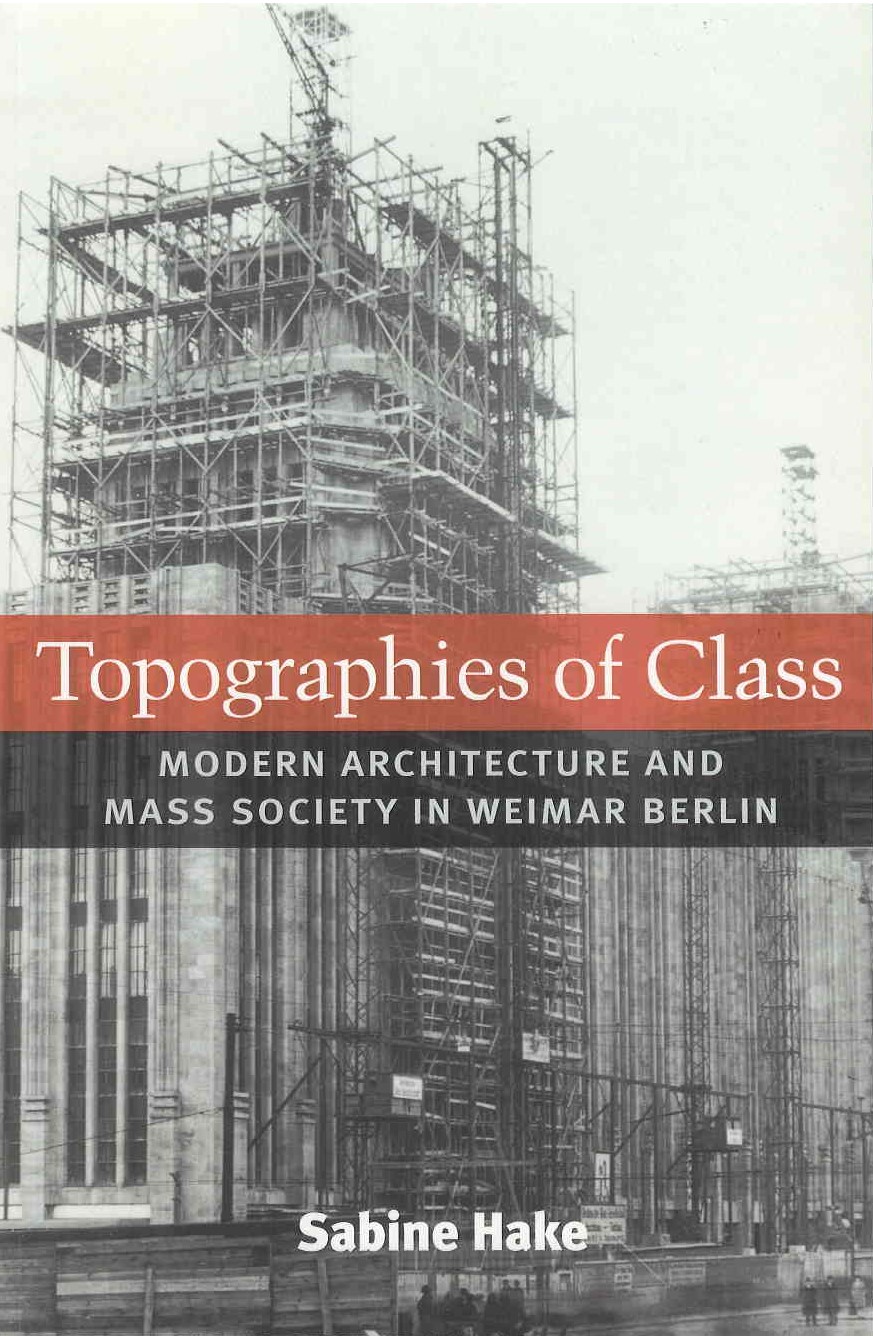 Topographies of class : modern architecture and mass society in Weimar Berlin