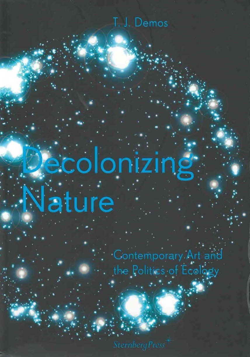 Decolonizing nature : contemporary art and the politics of ecology