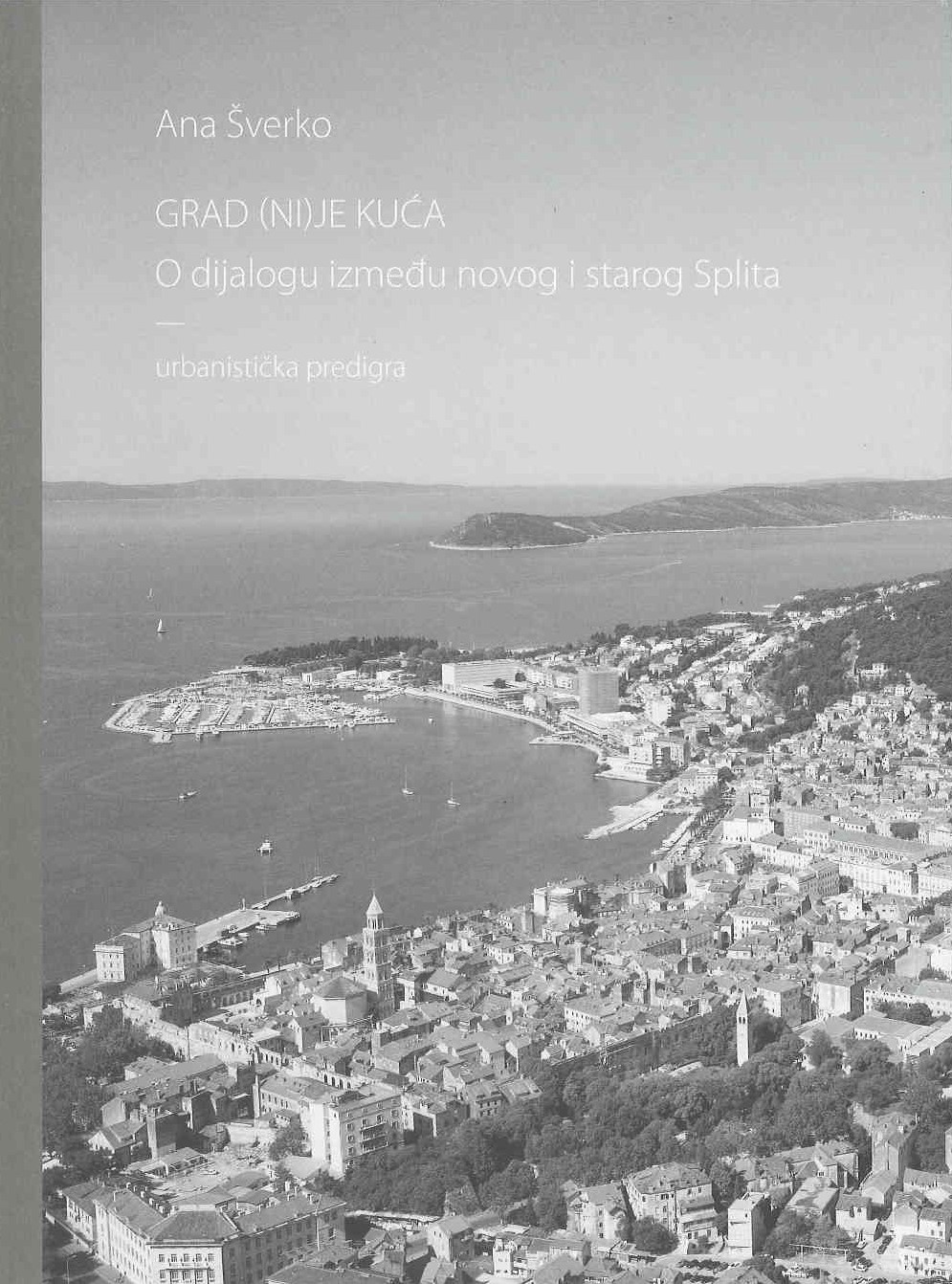 Grad (ni)je kuća : o dijalogu između novog i starog Splita : urbanistička predigra
