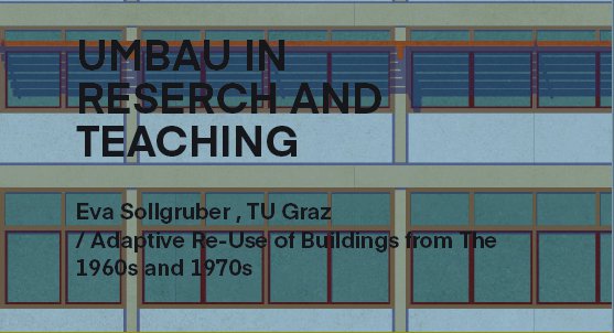 UMBAU IN RESERCH AND TEACHING Adaptive Re-Use of Buildings from The 1960s and 1970s