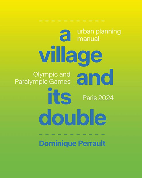 A village and its double : urban planning manual for the Olympic and Paralympic Games, Paris 2024