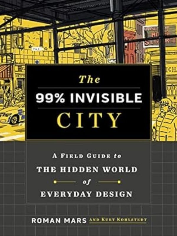 The 99 % invisible city : a field guide to the hidden world of everyday design