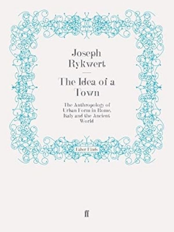 The idea of a town : the antropology of urban form in Rome, Italy and the ancient world