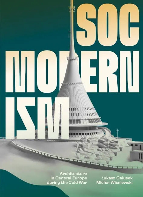 Socmodernism : architecture in Central Europe during Cold War