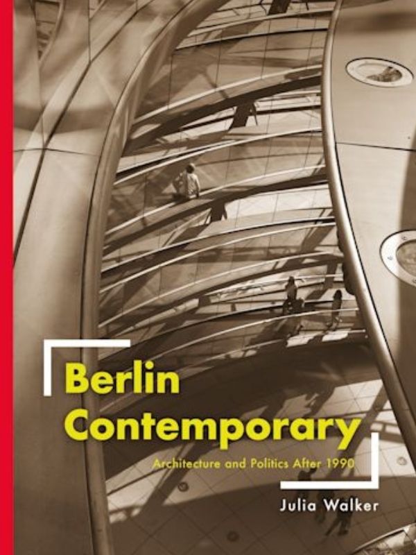 Berlin contemporary : architecture and politics after 1990