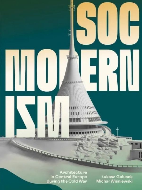 Socmodernism : architecture in Central Europe during Cold War