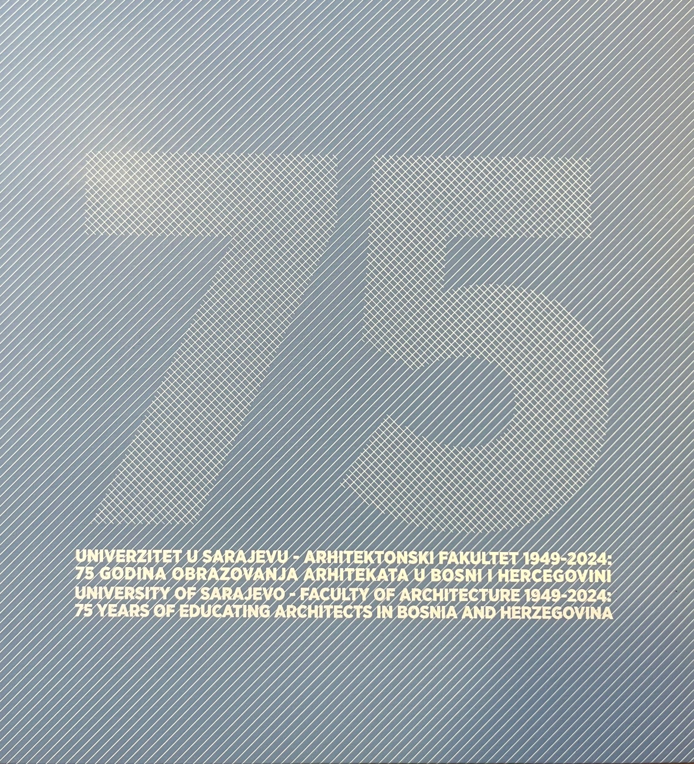 University of Sarajevo - Faculty of Architecture 1949-2024, 75 years of educating architects in Bosnia and Herzegovina