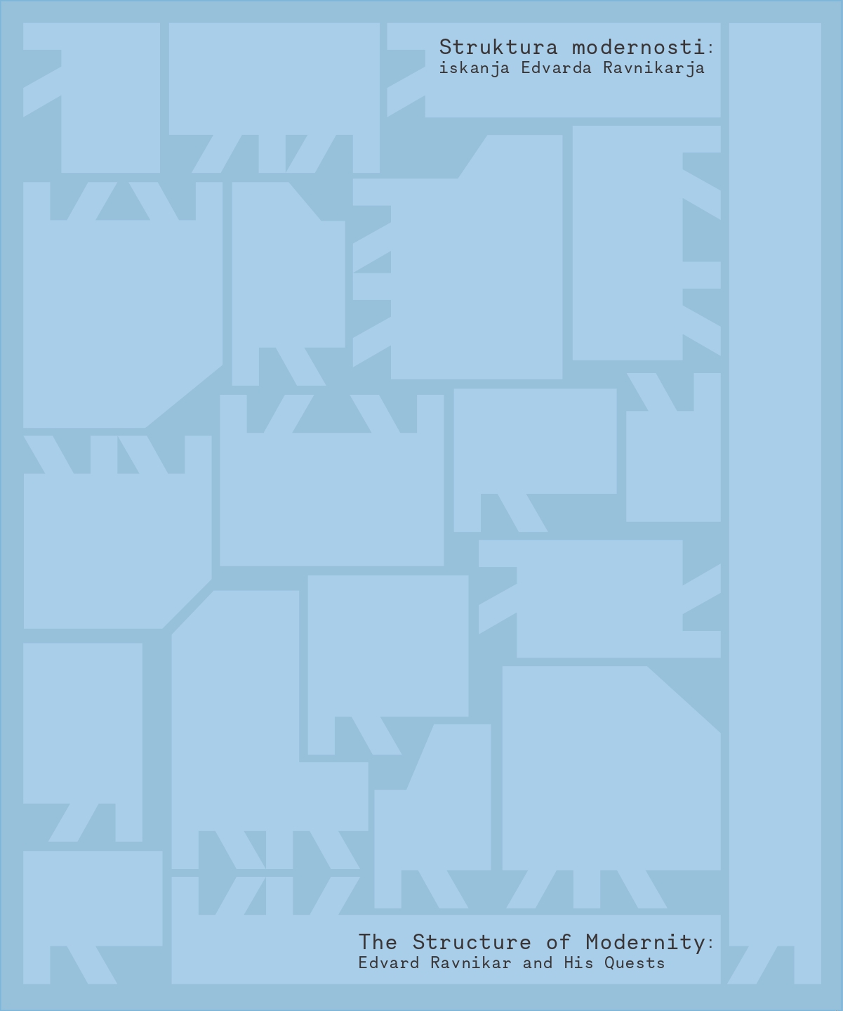 Struktura modernosti : iskanja Edvarda Ravnikarja = The structure of modernity : Edvard Ravnikar and his quests