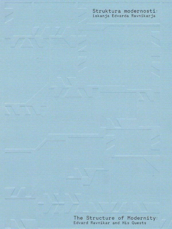 Struktura modernosti : iskanja Edvarda Ravnikarja = The structure of modernity : Edvard Ravnikar and his quests