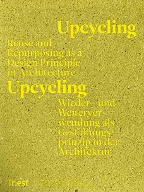 Upcycling : reuse and repurposing as a design principle in architecture