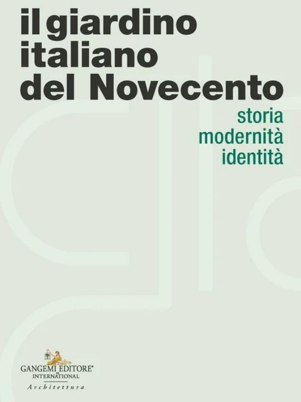 Il giardino italiano del Novecento : storia, modernità, identità