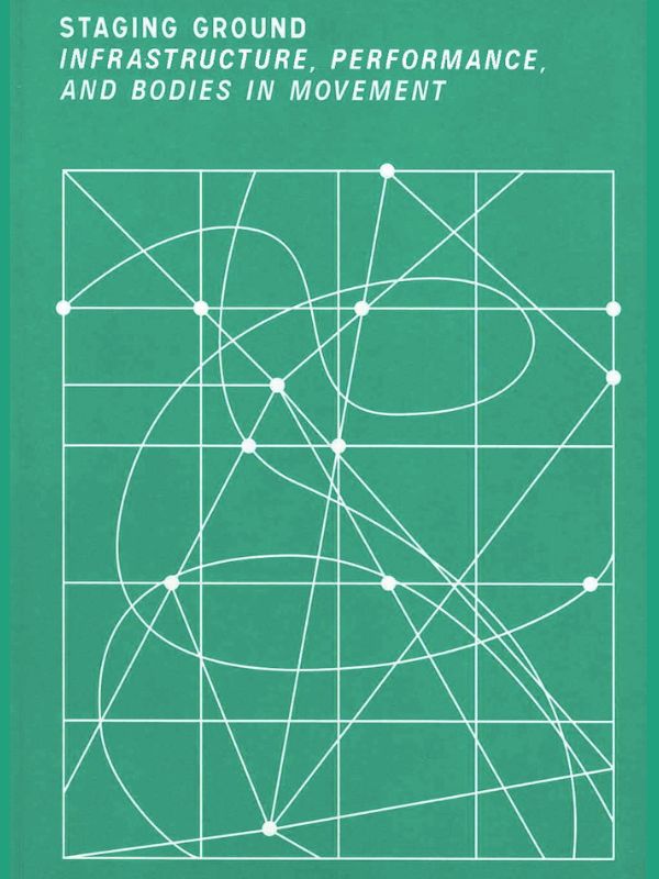 Staging ground : infrastructure, performance, and bodies in movement