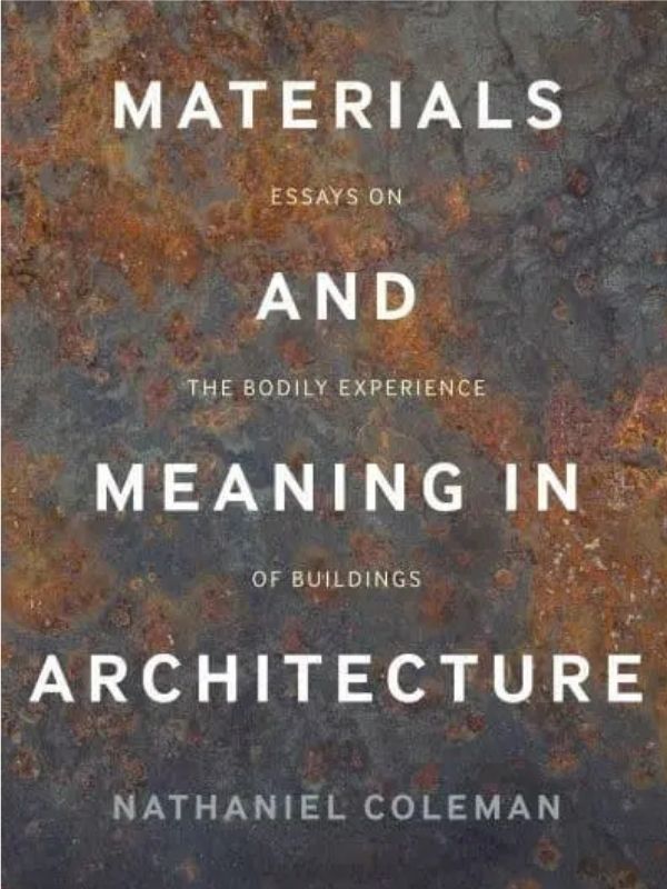 Materials and meaning in architecture : essays on the bodily experience of buildings