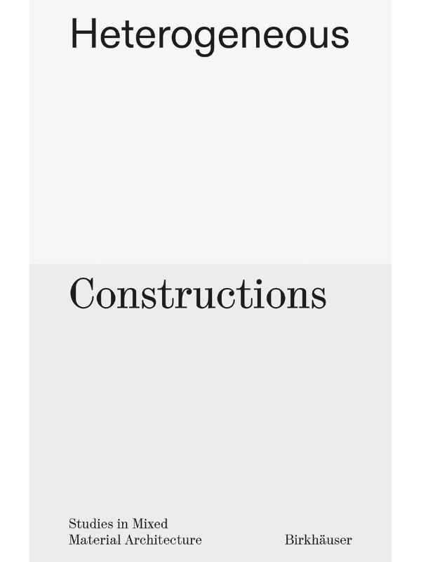 Heterogeneous constructions : studies in mixed material architecture