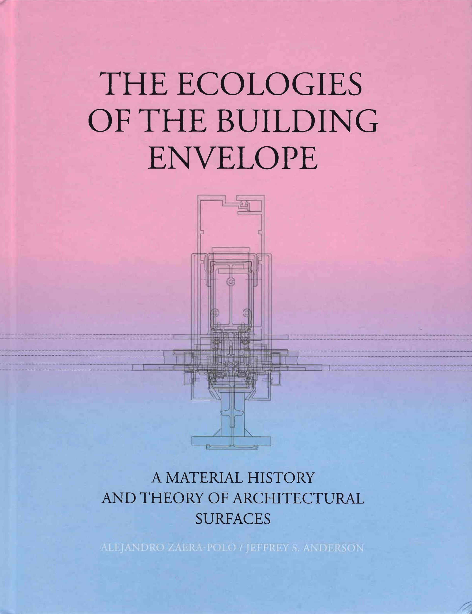 The ecologies of the building envelope : a material history and theory of architectural surfaces