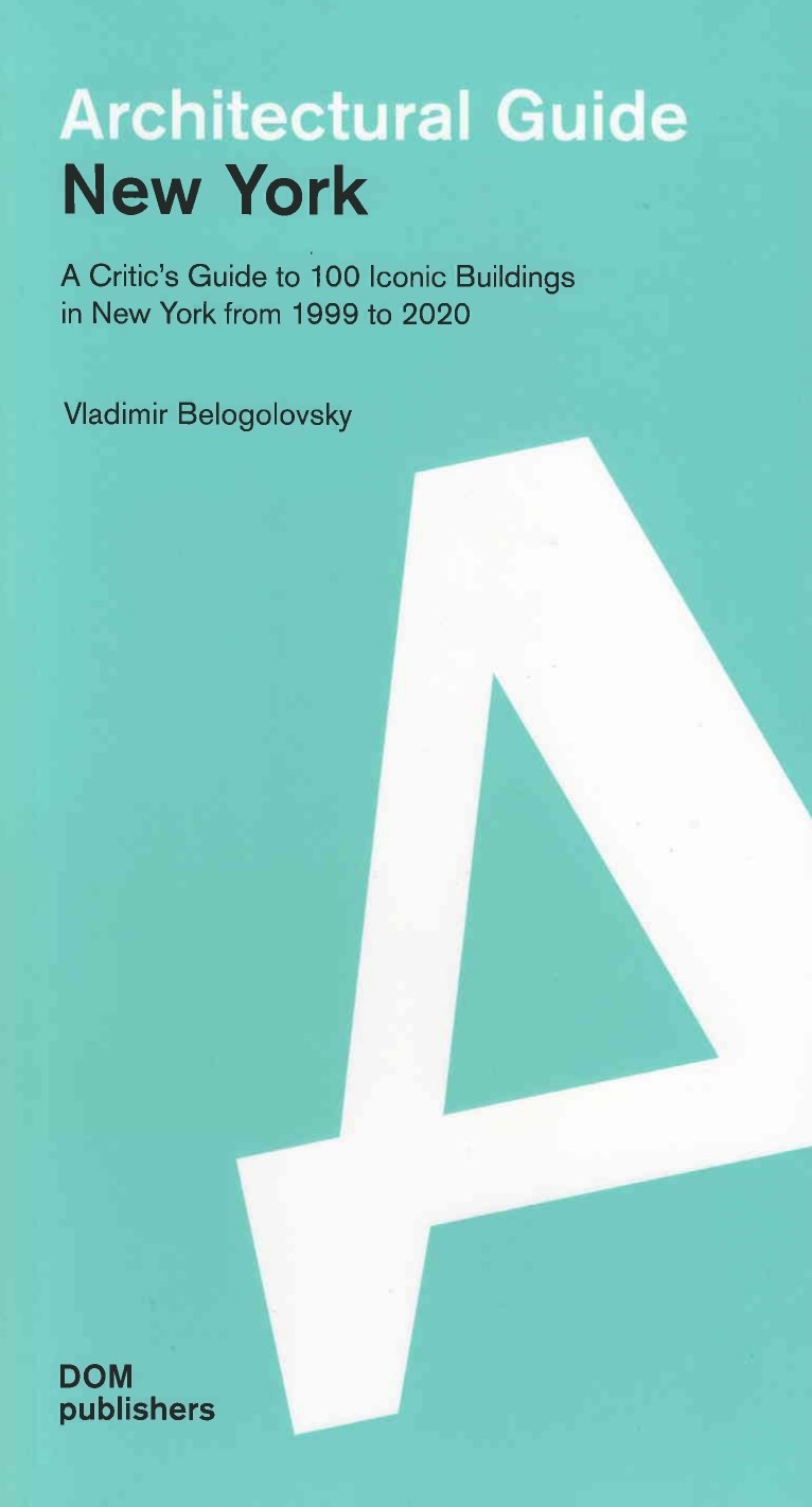 Architectural guide : New York : a critic's guide to 100 iconic buildings in New York from 1999 to 2020